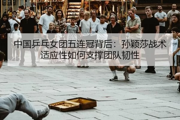 zhong-guo-ping-pang-nv-tuan-wu-lian-guan-bei-hou-sun-ying-sha-zhan-shu-shi-ying-xing-ru-he-zhi-cheng-tuan-dui-ren-xing-2-328.jpg