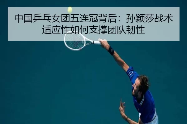 zhong-guo-ping-pang-nv-tuan-wu-lian-guan-bei-hou-sun-ying-sha-zhan-shu-shi-ying-xing-ru-he-zhi-cheng-tuan-dui-ren-xing-1-589.jpg